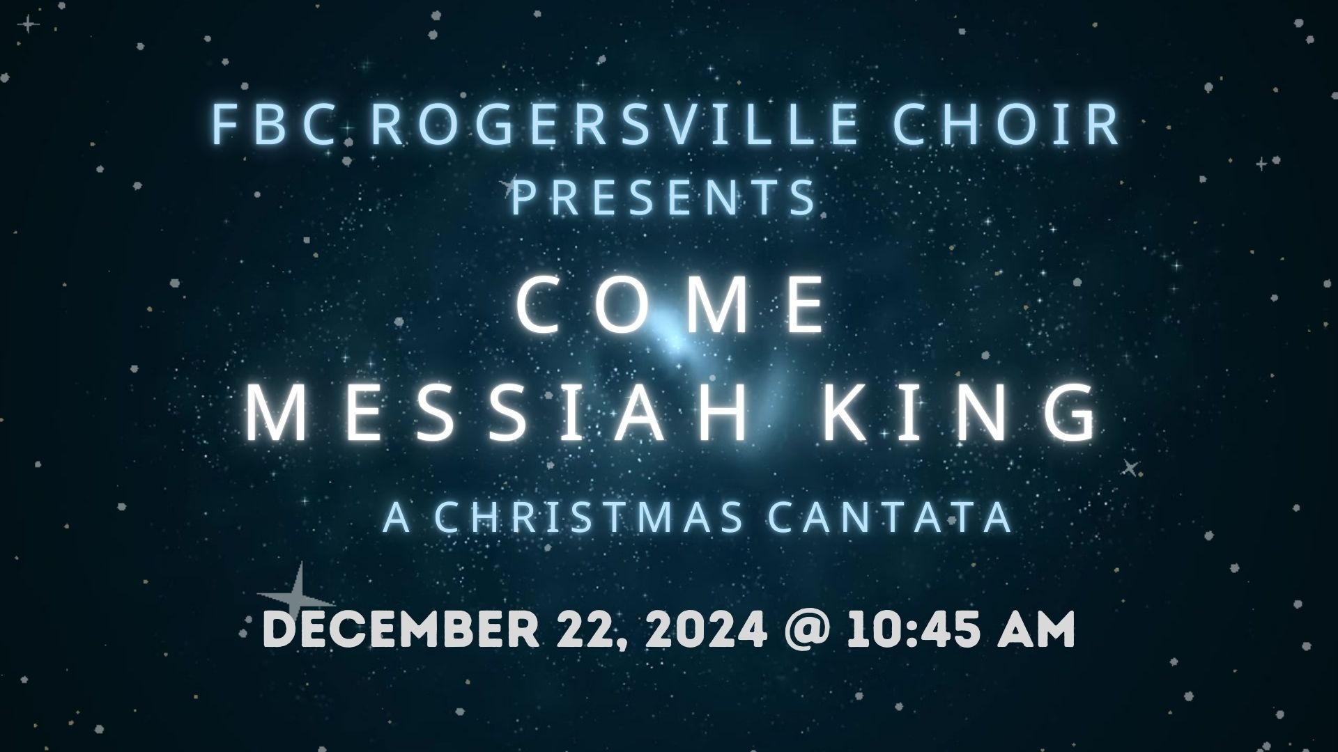 FBC Rogersville Choir Presents "Come Messiah King". December 22, 2024 10:45 AM